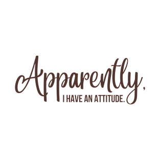 apparently i have an attitude | brown T-Shirt