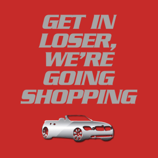 Get In Loser, We're Going Shopping 2 - Mean Girls T-Shirt T-Shirt