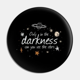 Only In The Darkness Can You See The Stars Pin