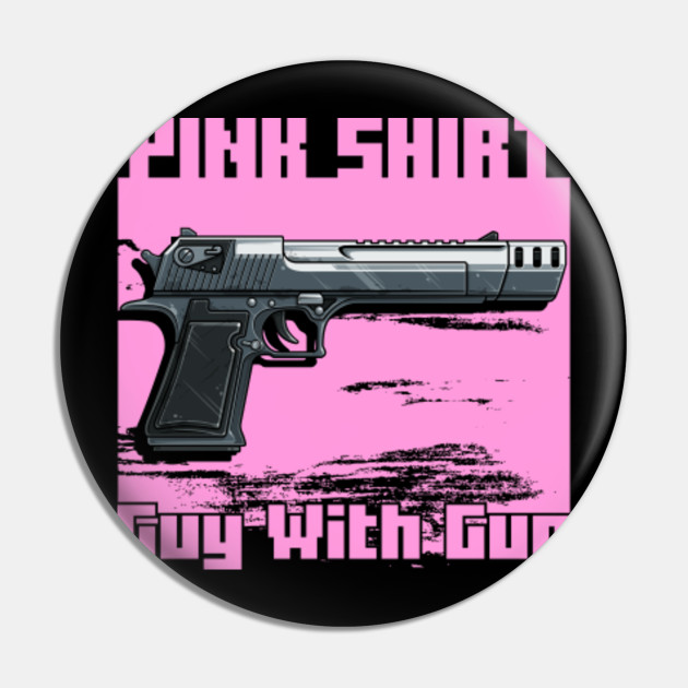 Pink Shirt Guy With Gun Pink Shirt Gun Guy Meme Pink Guy With Gun Pin Teepublic