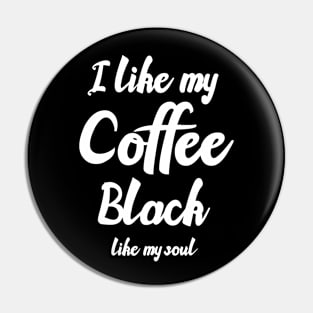 I like my coffee black like my soul Pin