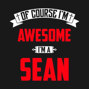 Of Course I'm Awesome, I'm A Sean,Middle Name, Birthday, Family Name, Surname T-Shirt