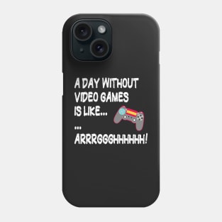 A Day Without Video Games Is Like Just Kidding I Have No Idea ... Gamer Phone Case