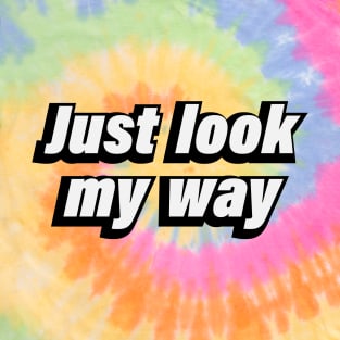 Just look my way T-Shirt