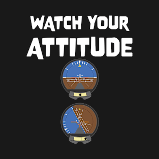 Watch Your Attitude, Pilot attitude indicators T-Shirt