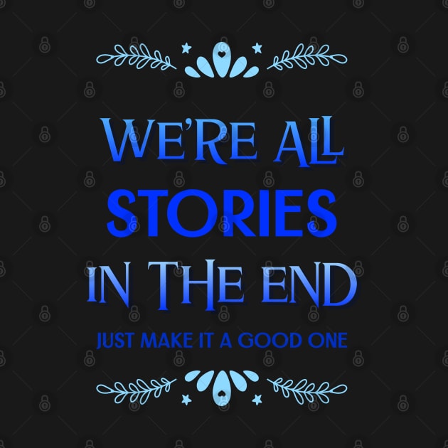 We're all stories in the end by Space Cadet Tees