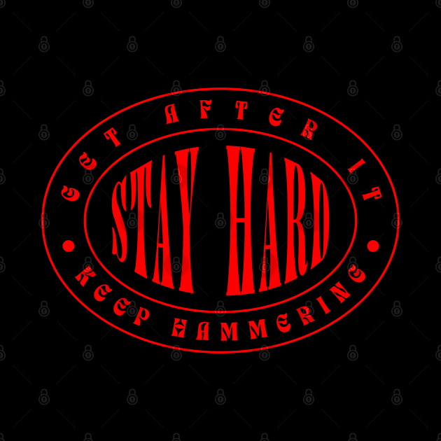 GET AFTER IT. KEEP HAMMERING. STAY HARD. by DMcK Designs