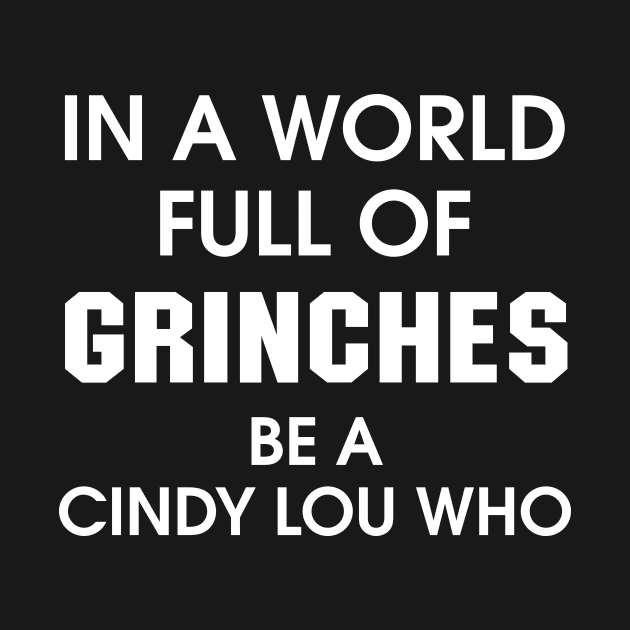 In A World Full Of Grinches Be A Cindy Lou Who by sandyrm