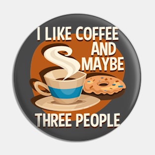 I Like Coffee And Maybe Three People Pin