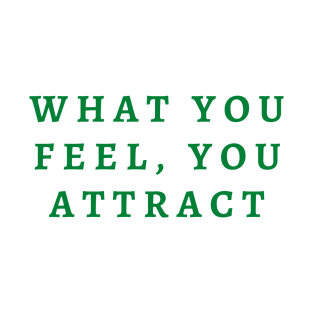 What you feel, you attract T-Shirt