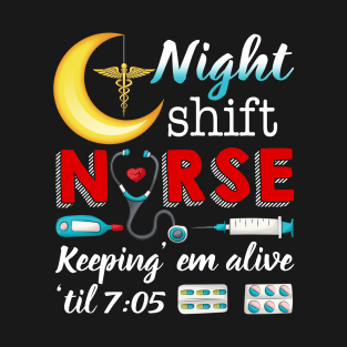 Night Shift Nurse Keeping Em Alive Til 7 05 T-Shirt