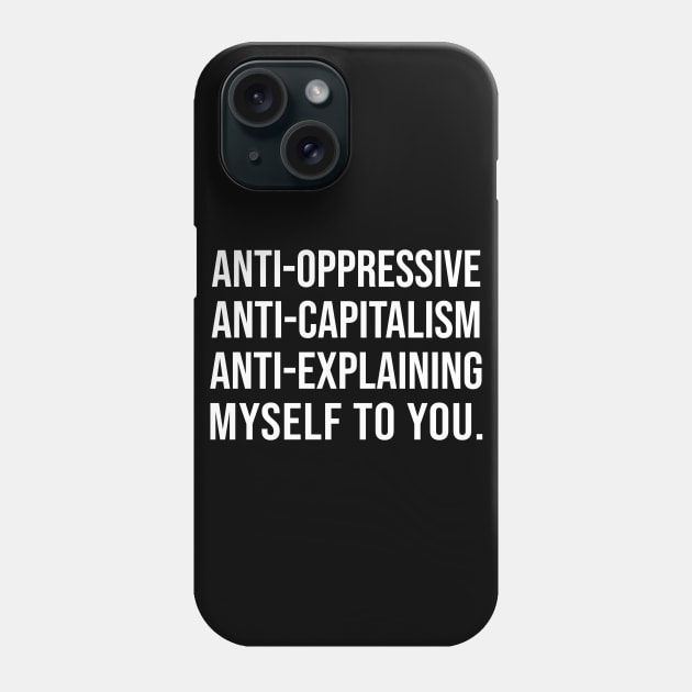 Anti-Oppressive, Anti-Capitalism, Anti-Explaining Myself To You Phone Case by DankFutura