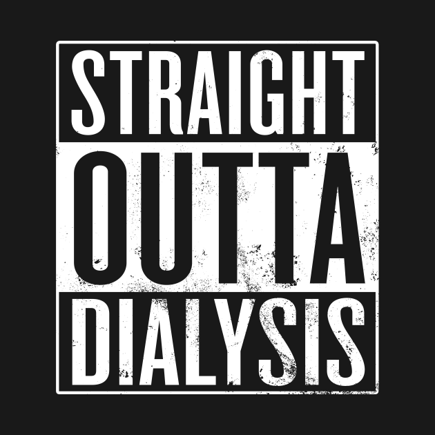 Discover Straight Outta Dialysis - Dialysis - T-Shirt