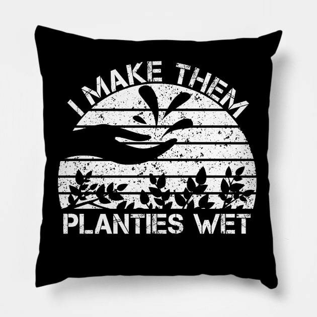 I Make Them Planties Wet Funny Gardening Gardener Pillow by issambak