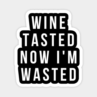 Wine Tasted Now I'm Wasted - Funny Magnet