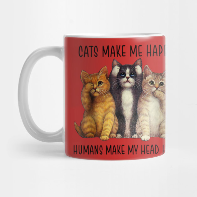 Cats Make Me Happy Humans Make My Head Hurt Cats Make Me Happy