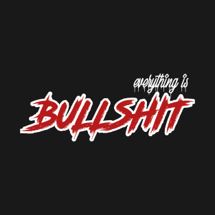 everything is Bullshit T-Shirt