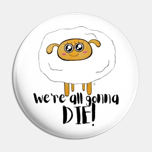 We're All Gonna Die - Sarcastic Cute Sheep (white t-shirt) Pin