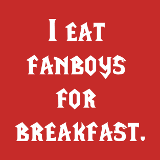 I eat fanboys for breakfast. T-Shirt