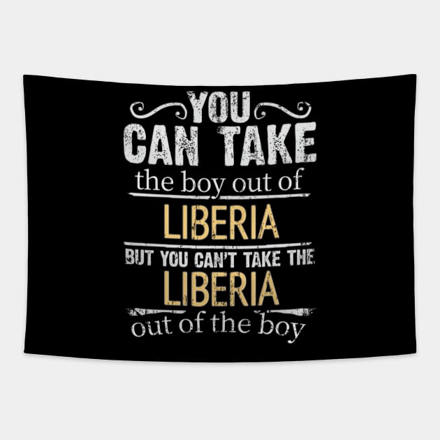 You Can Take The Boy Out Of Liberia But You Cant Take The Liberia Out Of The Boy - Gift for Liberian With Roots From Liberia Tapestry by Country Flags