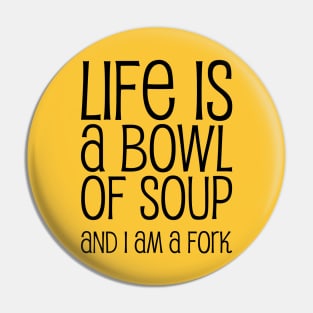 Life Is A Bowl Of Soup And I Am A Fork - Funny Life Quotes Pin