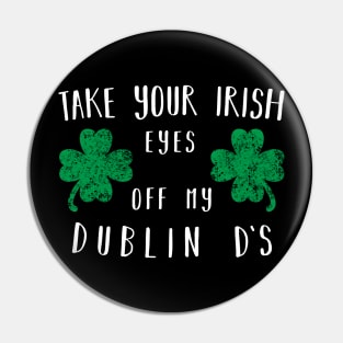 Take your irish eyes off my dublin ds Shirt Pin