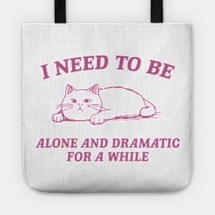 I Need To Be Alone And Dramatic For A While Retro T-Shirt, Funny Cat T-shirt, Sarcastic Sayings Shirt, Vintage 90s Gag Shirt, Meme Tote