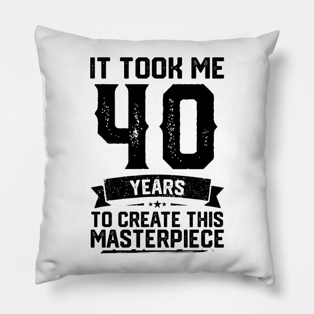 It Took Me 40 Years To Create This Masterpiece 40th Birthda Pillow by ClarkAguilarStore