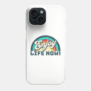 Enjoy Life Now! Phone Case