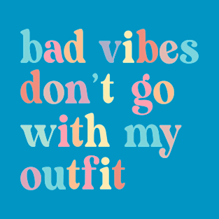 Bad vibes don't go with my outfit T-Shirt