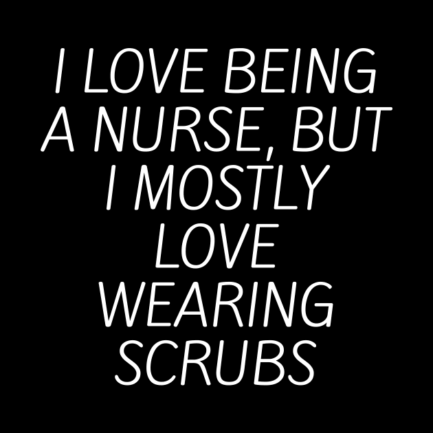 I love being a nurse, but I mostly love wearing scrubs by Word and Saying