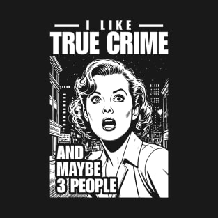 I Like True Crime And Maybe 3 People Funny Podcast Girl T-Shirt