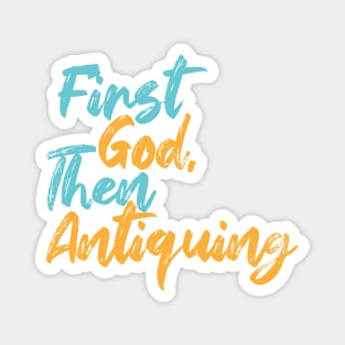 First God Then Antiquing Magnet