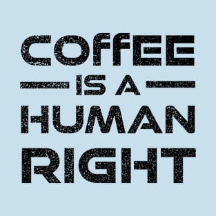 Coffee Is A Human Right T-Shirt