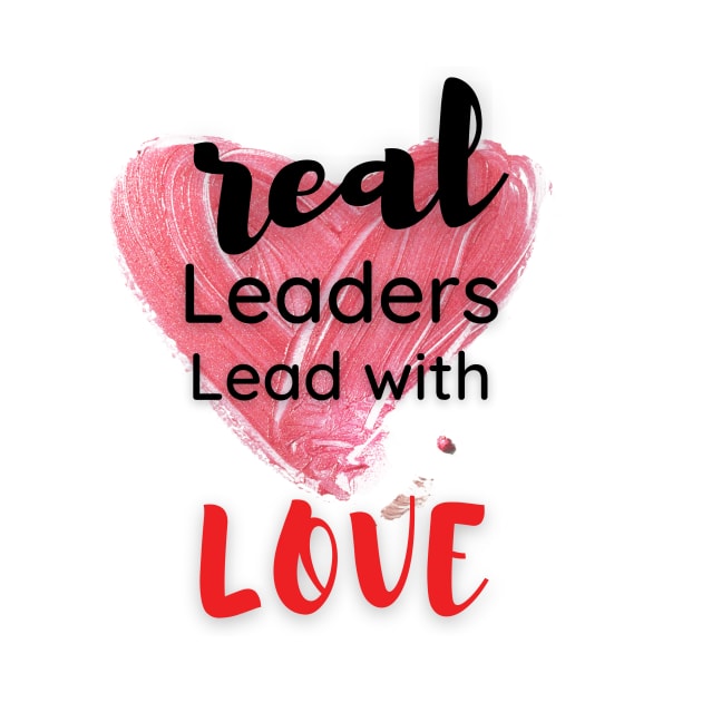 real leaders lead with love by SugarPalmShop