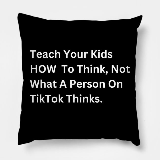 Teach Your Kids How to Think, Not What a Person on TikTok Thinks Pillow by EvolvedandLovingIt