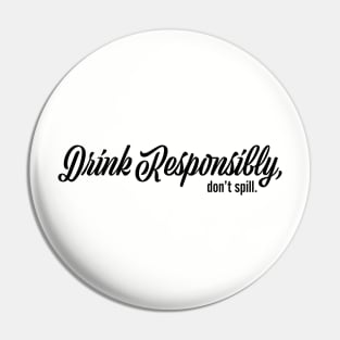 Drink Responsibly Don't Spill Pin