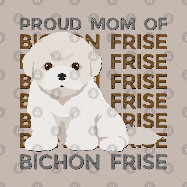 Proud mom of Bichon Frise Life is better with my dogs Dogs I love all the dogs by BoogieCreates