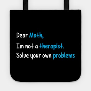 Dear Math, Not A Therapist Solve Your Own Problems Tote