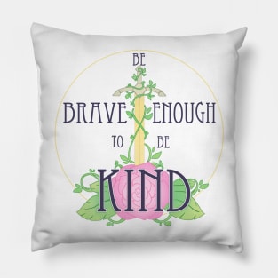 BE BRAVE ENOUGH TO BE KIND Pillow