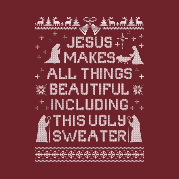 Jesus Makes All Things Beautiful, Including This Ugly Sweater by ShirtHappens