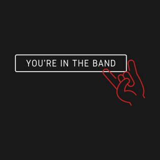 You're in the Band T-Shirt