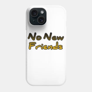 No New Friends Phone Case