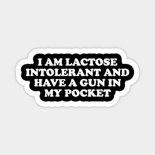 I Am Lactose Intolerant And Have A Gun In My Pocket Magnet