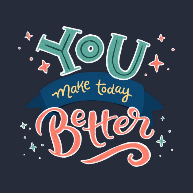 You Make Today Better - Hand Lettering by By Erika with a K