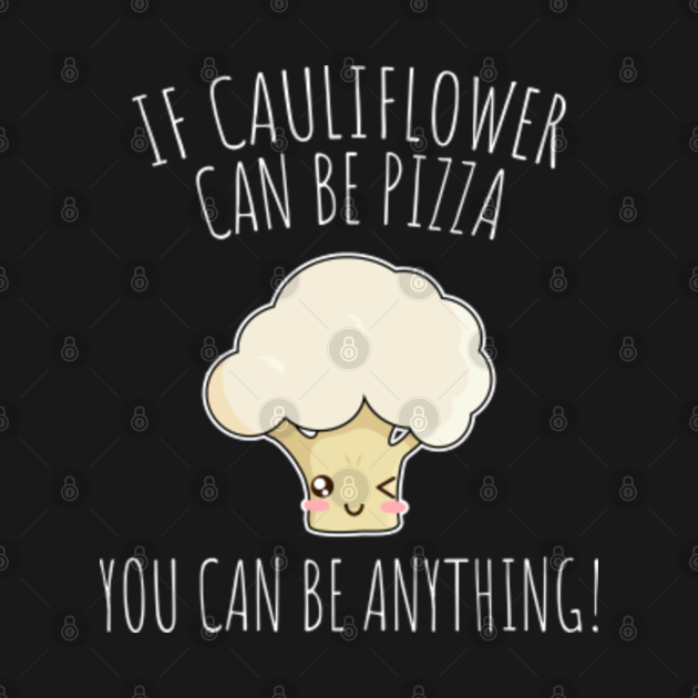 If Cauliflower Can Be Pizza You Can Be Anything Cauliflower TShirt