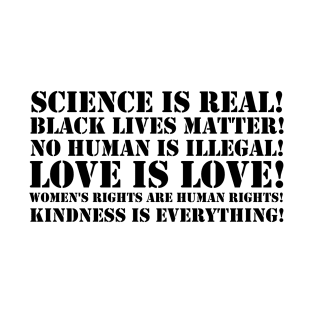 Science is real! Black lives matter! No human is illegal! Love is love! Women's rights are human rights! Kindness is everything! T-Shirt