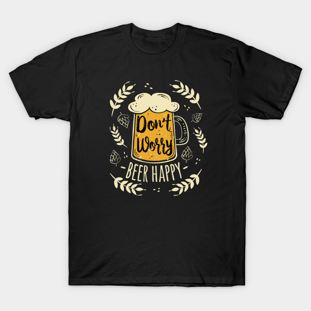 Don't Worry Beer Happy - Dont Worry Beer Happy - T-Shirt