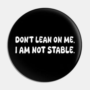 don't lean on me i am not stable Pin