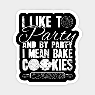 I like to party and by party I mean bake cookies Magnet